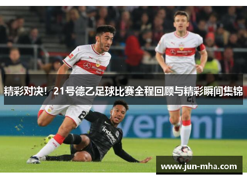 精彩对决！21号德乙足球比赛全程回顾与精彩瞬间集锦