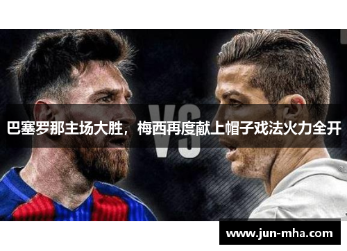 巴塞罗那主场大胜，梅西再度献上帽子戏法火力全开
