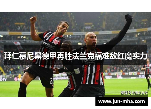 拜仁慕尼黑德甲再胜法兰克福难敌红魔实力