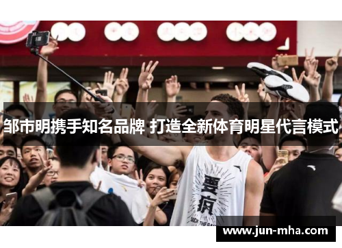 邹市明携手知名品牌 打造全新体育明星代言模式