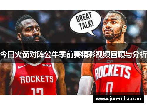 今日火箭对阵公牛季前赛精彩视频回顾与分析